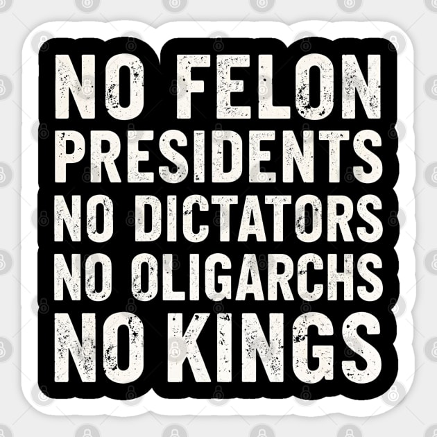 No Felon Presidents No Dictators No Oligarchs No Kings Sticker by shirtlux